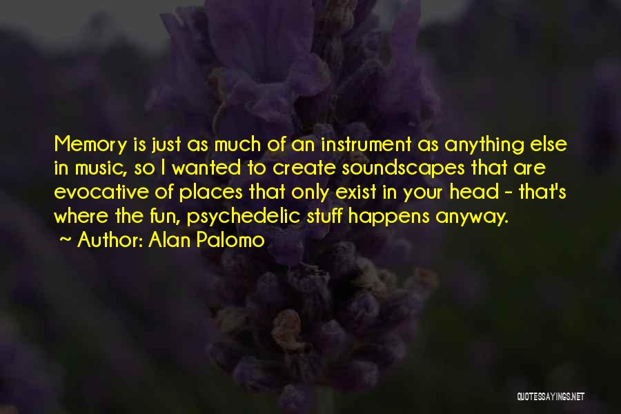 Alan Palomo Quotes: Memory Is Just As Much Of An Instrument As Anything Else In Music, So I Wanted To Create Soundscapes That
