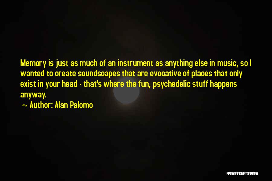 Alan Palomo Quotes: Memory Is Just As Much Of An Instrument As Anything Else In Music, So I Wanted To Create Soundscapes That
