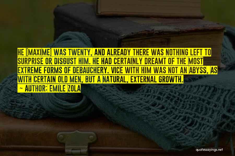 Emile Zola Quotes: He [maxime] Was Twenty, And Already There Was Nothing Left To Surprise Or Disgust Him. He Had Certainly Dreamt Of