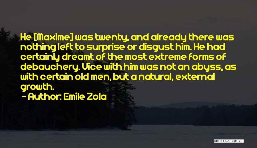 Emile Zola Quotes: He [maxime] Was Twenty, And Already There Was Nothing Left To Surprise Or Disgust Him. He Had Certainly Dreamt Of