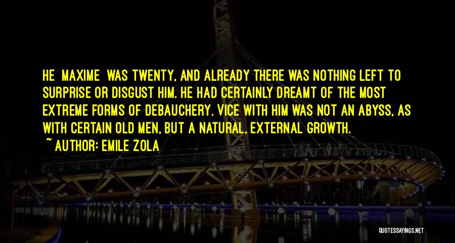 Emile Zola Quotes: He [maxime] Was Twenty, And Already There Was Nothing Left To Surprise Or Disgust Him. He Had Certainly Dreamt Of