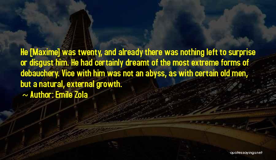 Emile Zola Quotes: He [maxime] Was Twenty, And Already There Was Nothing Left To Surprise Or Disgust Him. He Had Certainly Dreamt Of