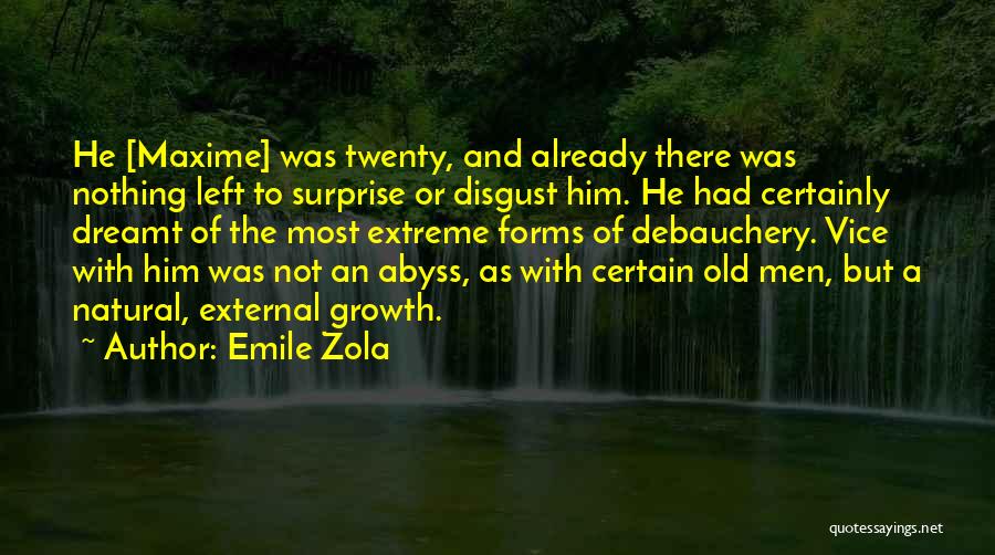 Emile Zola Quotes: He [maxime] Was Twenty, And Already There Was Nothing Left To Surprise Or Disgust Him. He Had Certainly Dreamt Of