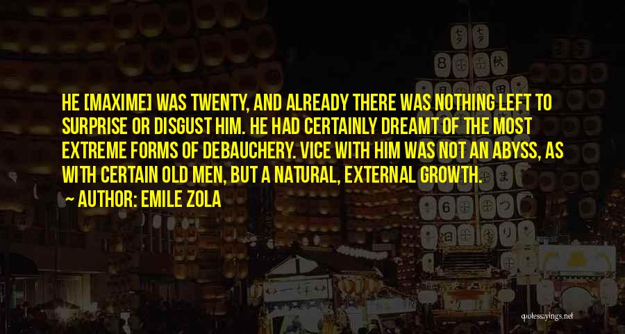 Emile Zola Quotes: He [maxime] Was Twenty, And Already There Was Nothing Left To Surprise Or Disgust Him. He Had Certainly Dreamt Of