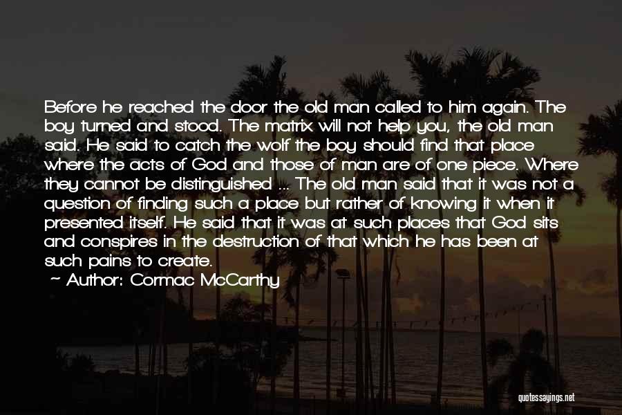 Cormac McCarthy Quotes: Before He Reached The Door The Old Man Called To Him Again. The Boy Turned And Stood. The Matrix Will