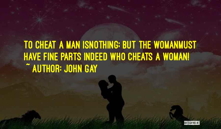 John Gay Quotes: To Cheat A Man Isnothing; But The Womanmust Have Fine Parts Indeed Who Cheats A Woman!