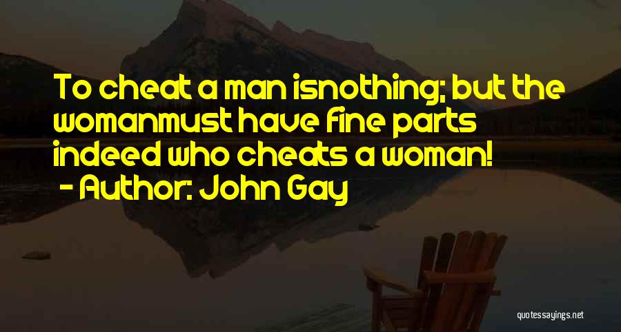 John Gay Quotes: To Cheat A Man Isnothing; But The Womanmust Have Fine Parts Indeed Who Cheats A Woman!