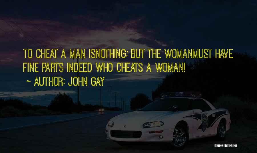 John Gay Quotes: To Cheat A Man Isnothing; But The Womanmust Have Fine Parts Indeed Who Cheats A Woman!