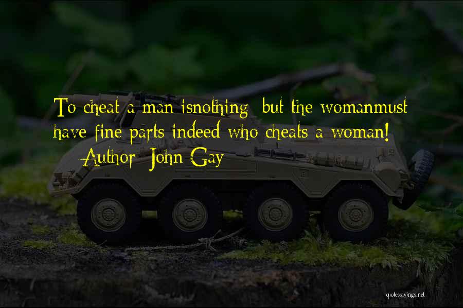 John Gay Quotes: To Cheat A Man Isnothing; But The Womanmust Have Fine Parts Indeed Who Cheats A Woman!