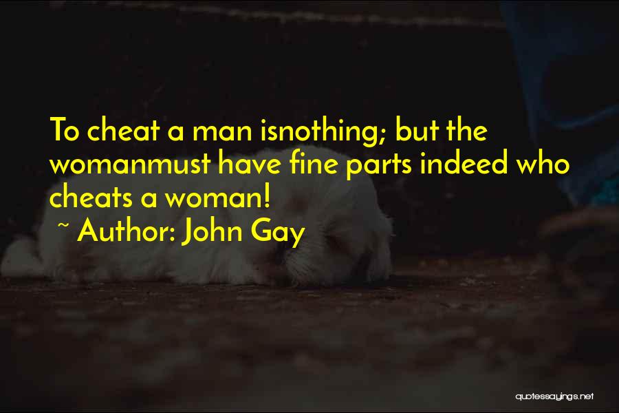 John Gay Quotes: To Cheat A Man Isnothing; But The Womanmust Have Fine Parts Indeed Who Cheats A Woman!