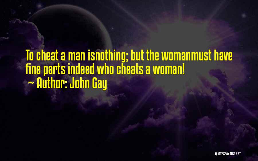 John Gay Quotes: To Cheat A Man Isnothing; But The Womanmust Have Fine Parts Indeed Who Cheats A Woman!