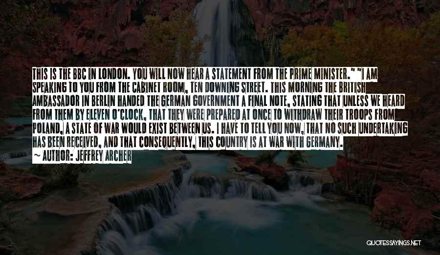 Jeffrey Archer Quotes: This Is The Bbc In London. You Will Now Hear A Statement From The Prime Minister. I Am Speaking To