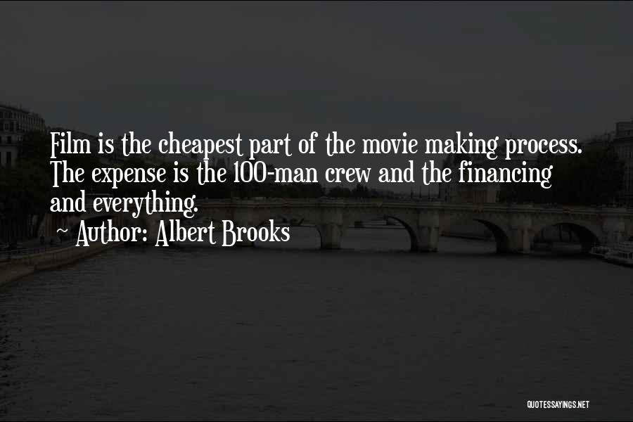 Albert Brooks Quotes: Film Is The Cheapest Part Of The Movie Making Process. The Expense Is The 100-man Crew And The Financing And