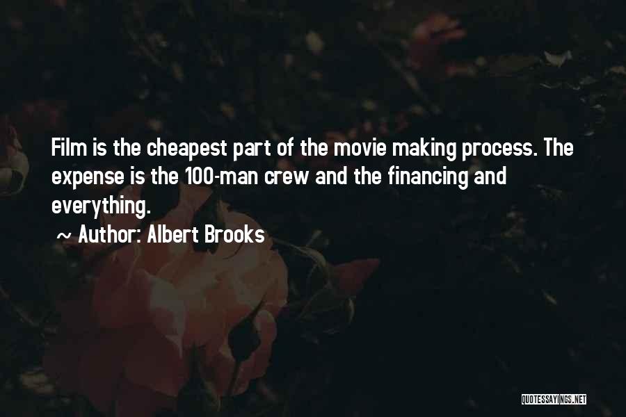 Albert Brooks Quotes: Film Is The Cheapest Part Of The Movie Making Process. The Expense Is The 100-man Crew And The Financing And
