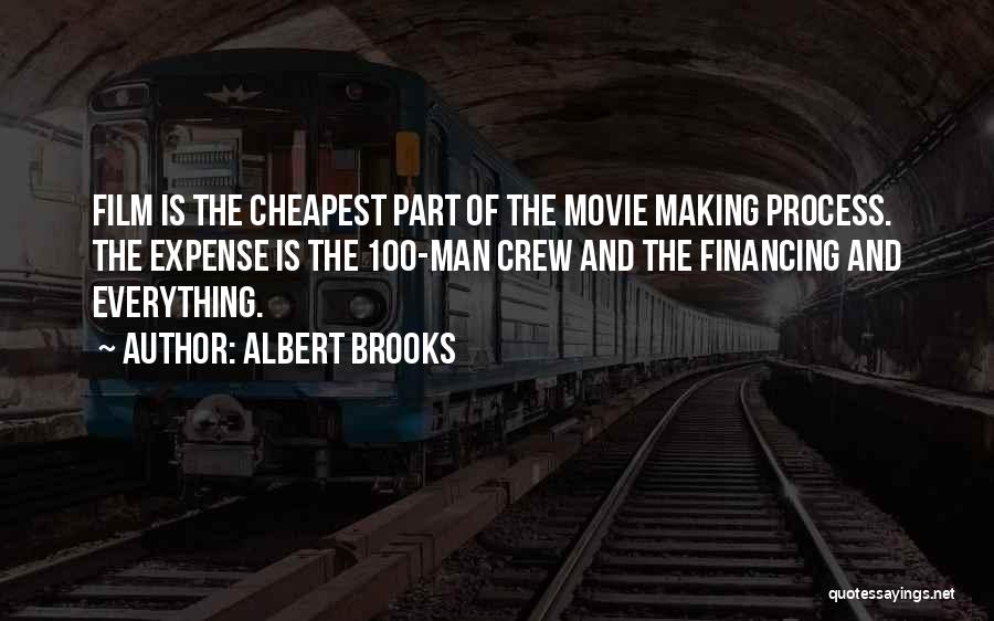 Albert Brooks Quotes: Film Is The Cheapest Part Of The Movie Making Process. The Expense Is The 100-man Crew And The Financing And