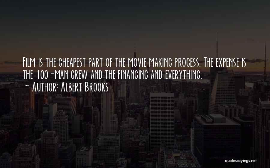 Albert Brooks Quotes: Film Is The Cheapest Part Of The Movie Making Process. The Expense Is The 100-man Crew And The Financing And