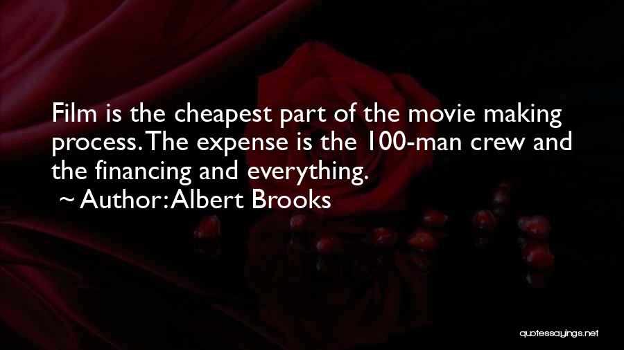 Albert Brooks Quotes: Film Is The Cheapest Part Of The Movie Making Process. The Expense Is The 100-man Crew And The Financing And