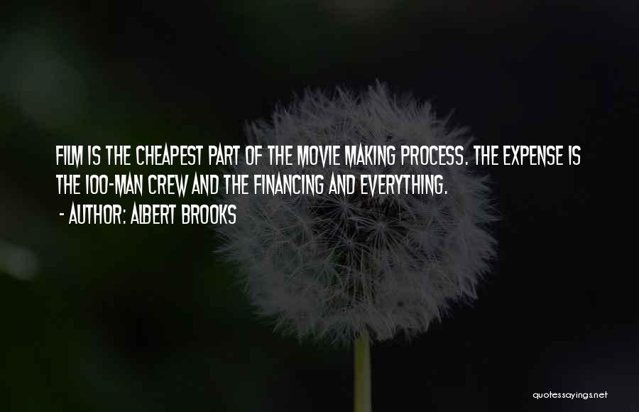 Albert Brooks Quotes: Film Is The Cheapest Part Of The Movie Making Process. The Expense Is The 100-man Crew And The Financing And