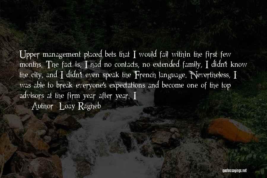 Loay Ragheb Quotes: Upper Management Placed Bets That I Would Fail Within The First Few Months. The Fact Is, I Had No Contacts,