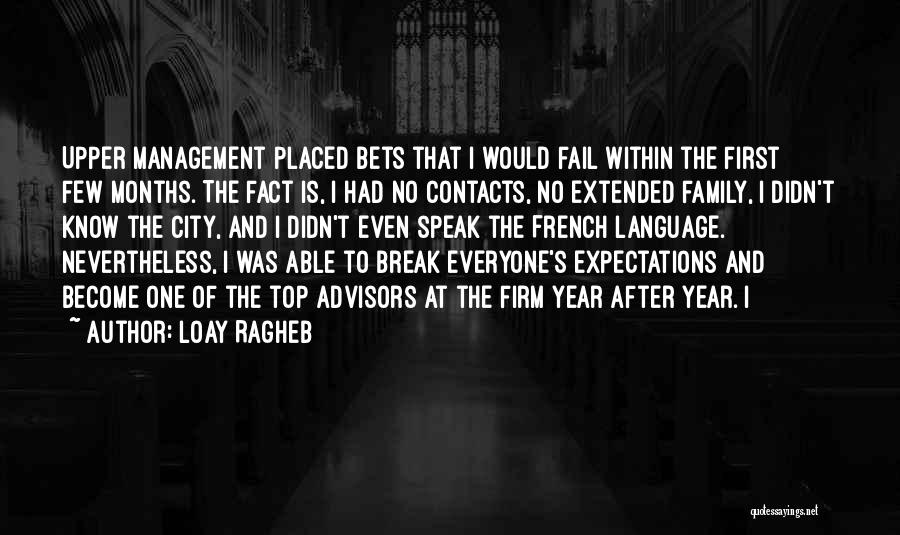 Loay Ragheb Quotes: Upper Management Placed Bets That I Would Fail Within The First Few Months. The Fact Is, I Had No Contacts,