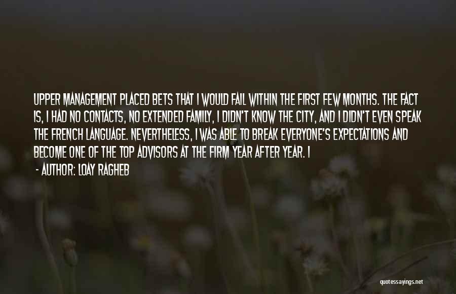 Loay Ragheb Quotes: Upper Management Placed Bets That I Would Fail Within The First Few Months. The Fact Is, I Had No Contacts,