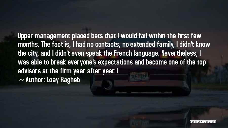 Loay Ragheb Quotes: Upper Management Placed Bets That I Would Fail Within The First Few Months. The Fact Is, I Had No Contacts,