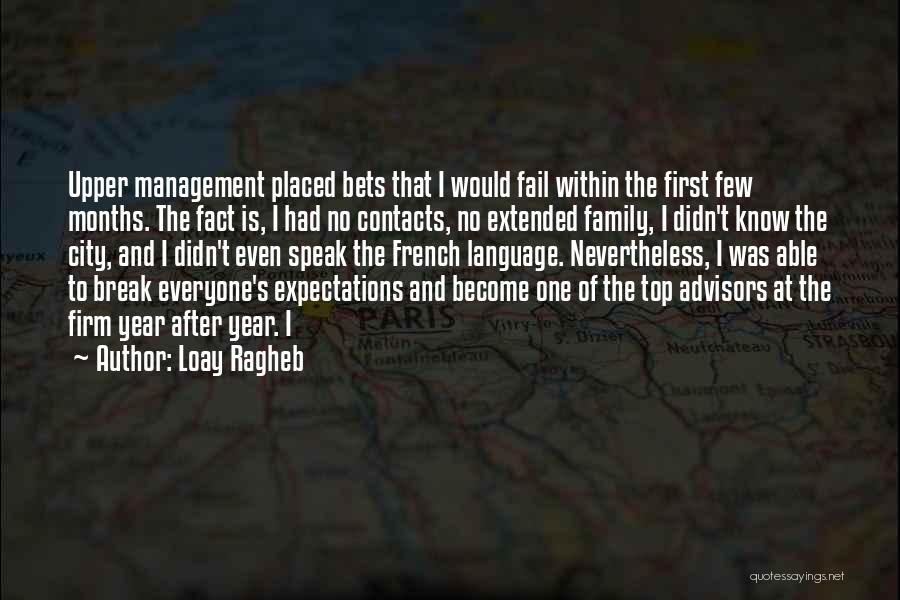 Loay Ragheb Quotes: Upper Management Placed Bets That I Would Fail Within The First Few Months. The Fact Is, I Had No Contacts,