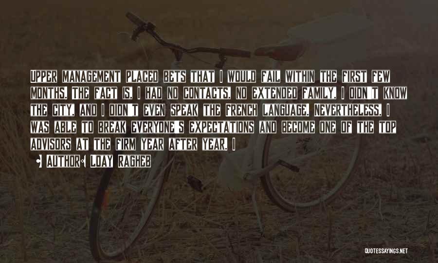 Loay Ragheb Quotes: Upper Management Placed Bets That I Would Fail Within The First Few Months. The Fact Is, I Had No Contacts,