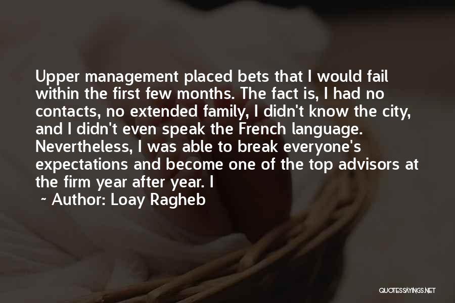 Loay Ragheb Quotes: Upper Management Placed Bets That I Would Fail Within The First Few Months. The Fact Is, I Had No Contacts,