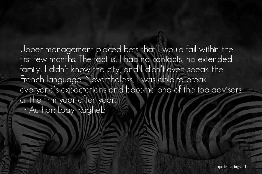 Loay Ragheb Quotes: Upper Management Placed Bets That I Would Fail Within The First Few Months. The Fact Is, I Had No Contacts,