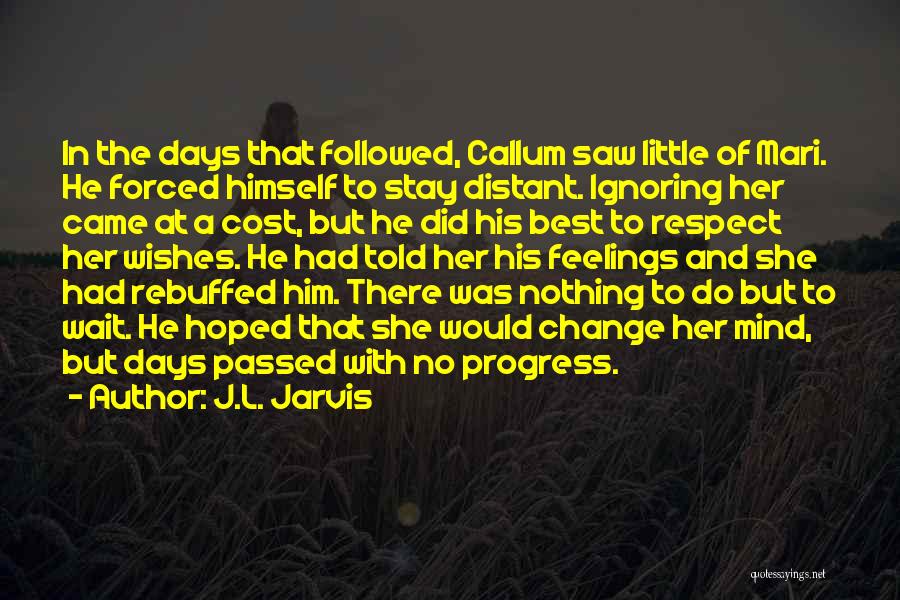 J.L. Jarvis Quotes: In The Days That Followed, Callum Saw Little Of Mari. He Forced Himself To Stay Distant. Ignoring Her Came At