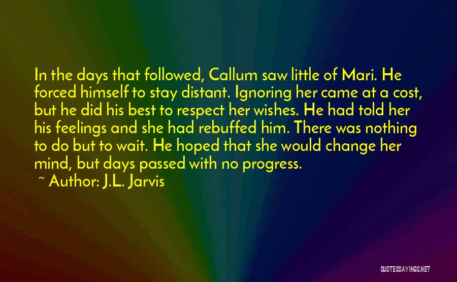 J.L. Jarvis Quotes: In The Days That Followed, Callum Saw Little Of Mari. He Forced Himself To Stay Distant. Ignoring Her Came At