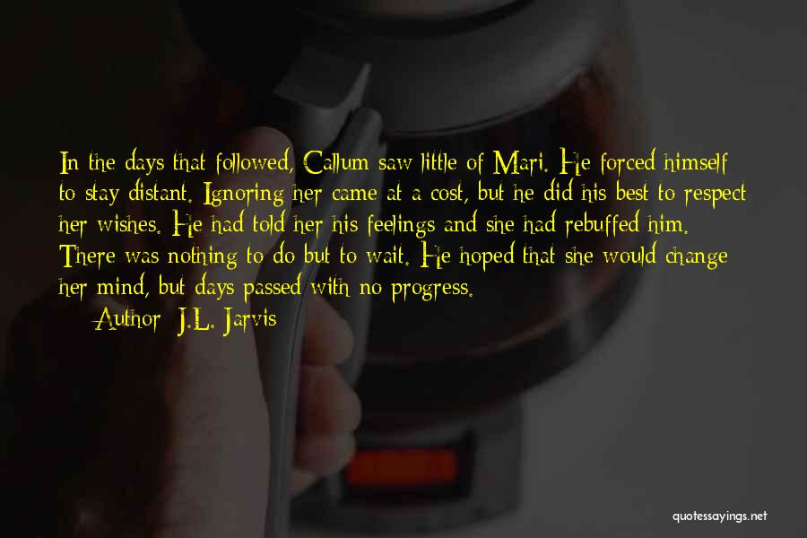 J.L. Jarvis Quotes: In The Days That Followed, Callum Saw Little Of Mari. He Forced Himself To Stay Distant. Ignoring Her Came At