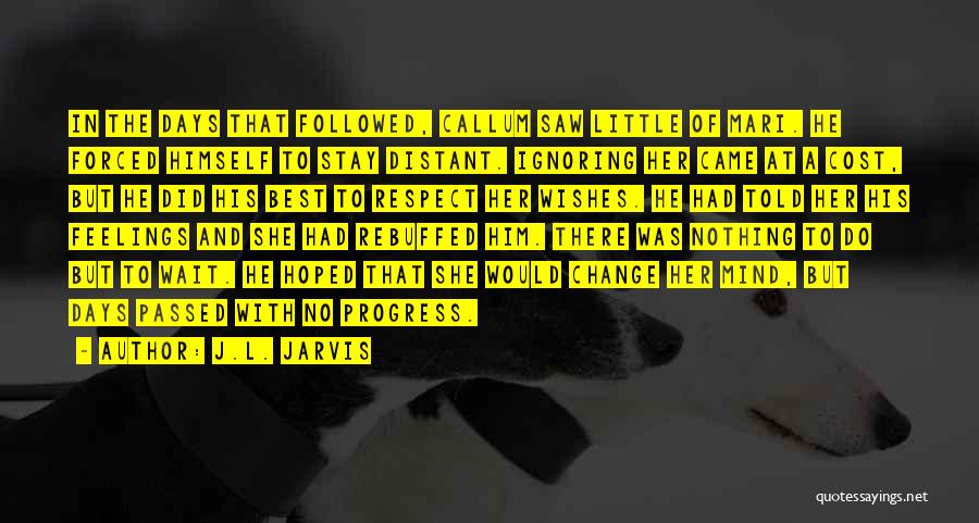 J.L. Jarvis Quotes: In The Days That Followed, Callum Saw Little Of Mari. He Forced Himself To Stay Distant. Ignoring Her Came At