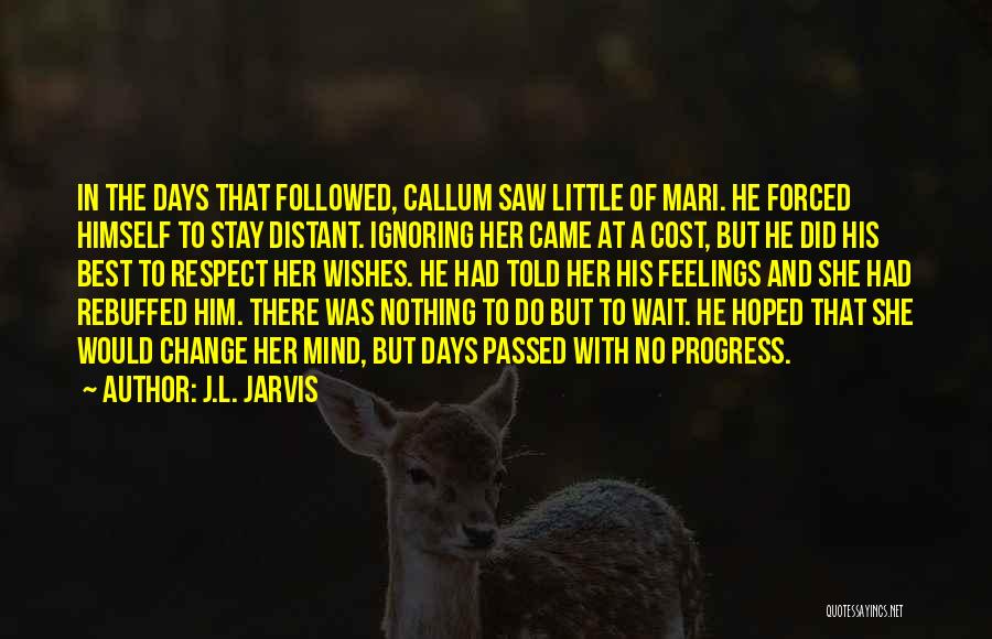 J.L. Jarvis Quotes: In The Days That Followed, Callum Saw Little Of Mari. He Forced Himself To Stay Distant. Ignoring Her Came At