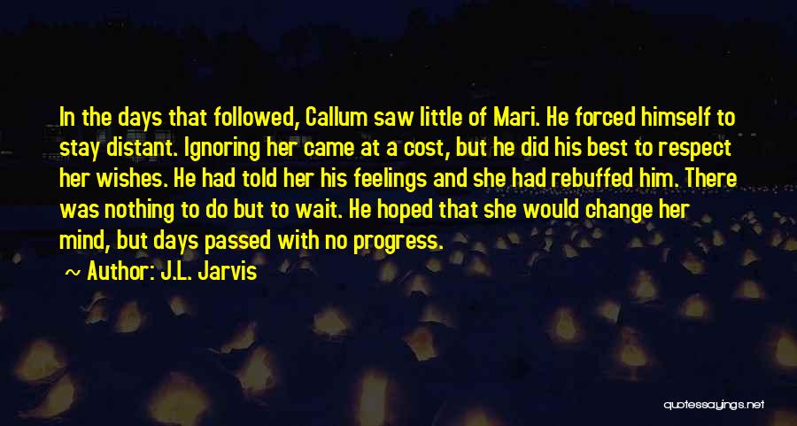 J.L. Jarvis Quotes: In The Days That Followed, Callum Saw Little Of Mari. He Forced Himself To Stay Distant. Ignoring Her Came At