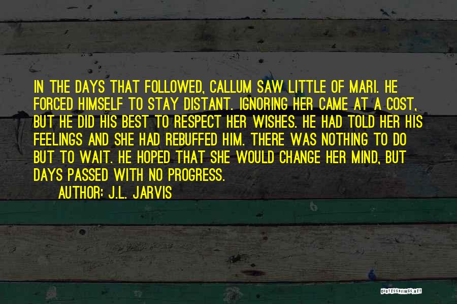 J.L. Jarvis Quotes: In The Days That Followed, Callum Saw Little Of Mari. He Forced Himself To Stay Distant. Ignoring Her Came At