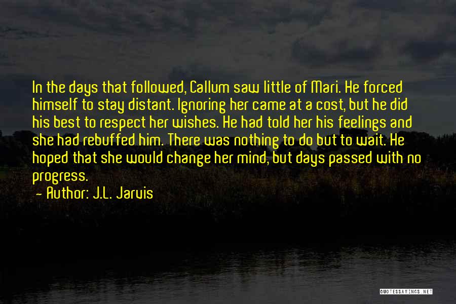 J.L. Jarvis Quotes: In The Days That Followed, Callum Saw Little Of Mari. He Forced Himself To Stay Distant. Ignoring Her Came At