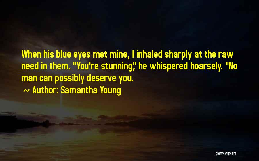 Samantha Young Quotes: When His Blue Eyes Met Mine, I Inhaled Sharply At The Raw Need In Them. You're Stunning, He Whispered Hoarsely.