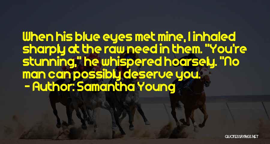 Samantha Young Quotes: When His Blue Eyes Met Mine, I Inhaled Sharply At The Raw Need In Them. You're Stunning, He Whispered Hoarsely.
