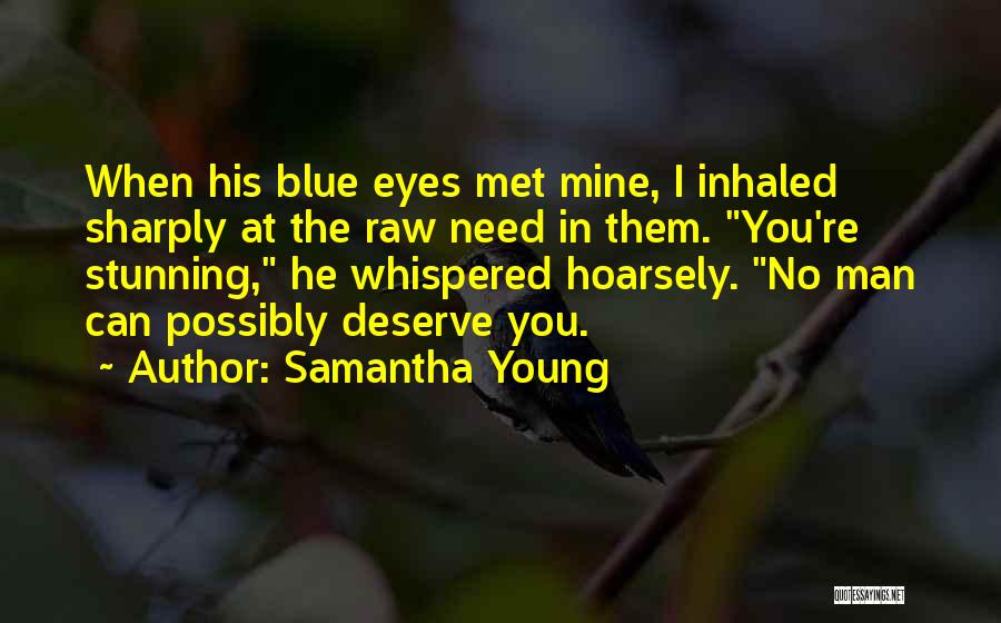 Samantha Young Quotes: When His Blue Eyes Met Mine, I Inhaled Sharply At The Raw Need In Them. You're Stunning, He Whispered Hoarsely.
