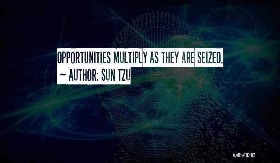 Sun Tzu Quotes: Opportunities Multiply As They Are Seized.