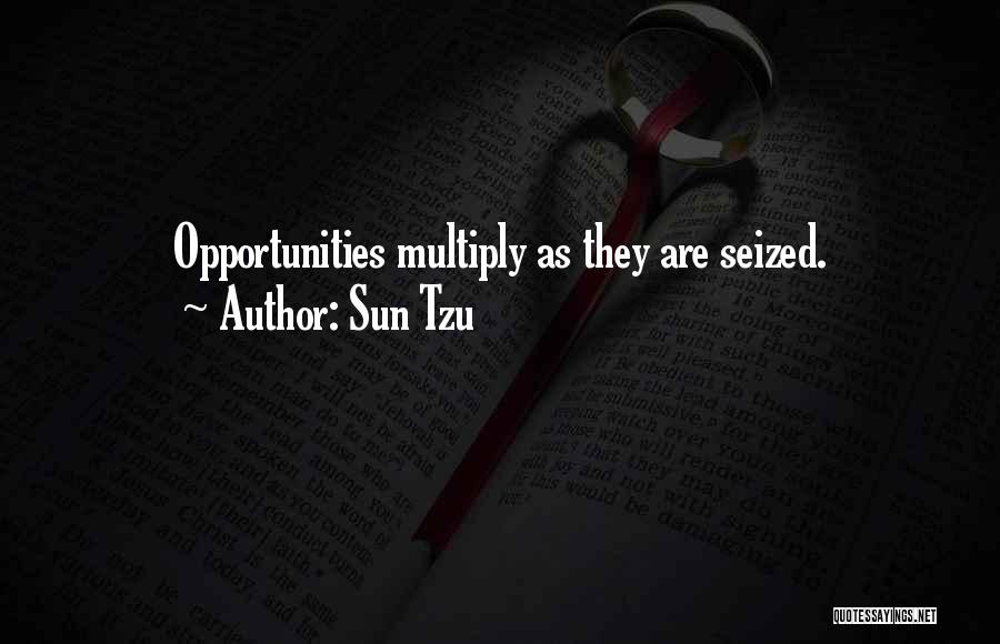 Sun Tzu Quotes: Opportunities Multiply As They Are Seized.