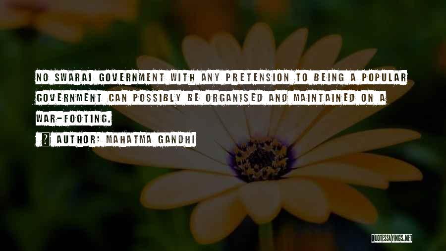 Mahatma Gandhi Quotes: No Swaraj Government With Any Pretension To Being A Popular Government Can Possibly Be Organised And Maintained On A War-footing.