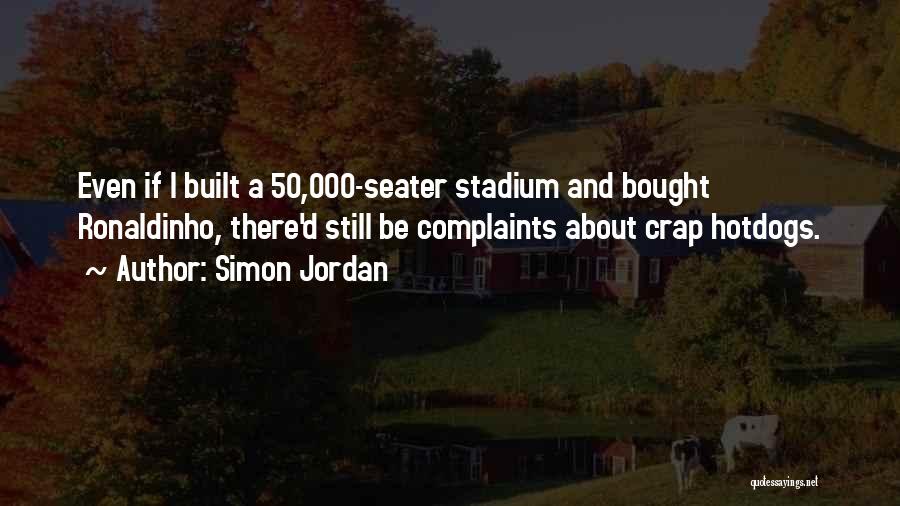 Simon Jordan Quotes: Even If I Built A 50,000-seater Stadium And Bought Ronaldinho, There'd Still Be Complaints About Crap Hotdogs.