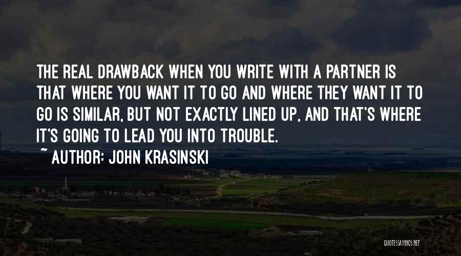 John Krasinski Quotes: The Real Drawback When You Write With A Partner Is That Where You Want It To Go And Where They