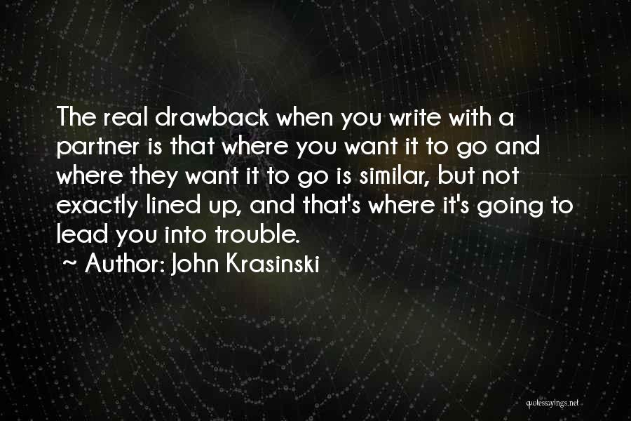 John Krasinski Quotes: The Real Drawback When You Write With A Partner Is That Where You Want It To Go And Where They