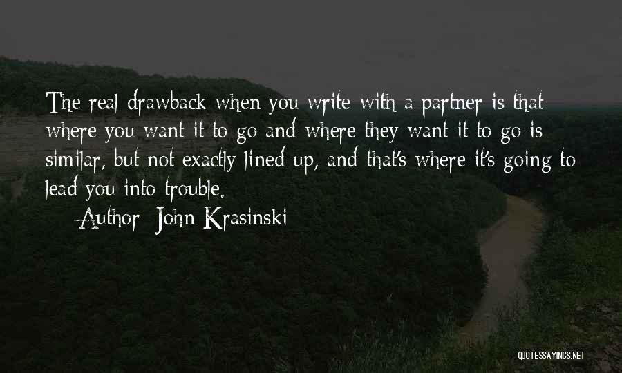 John Krasinski Quotes: The Real Drawback When You Write With A Partner Is That Where You Want It To Go And Where They