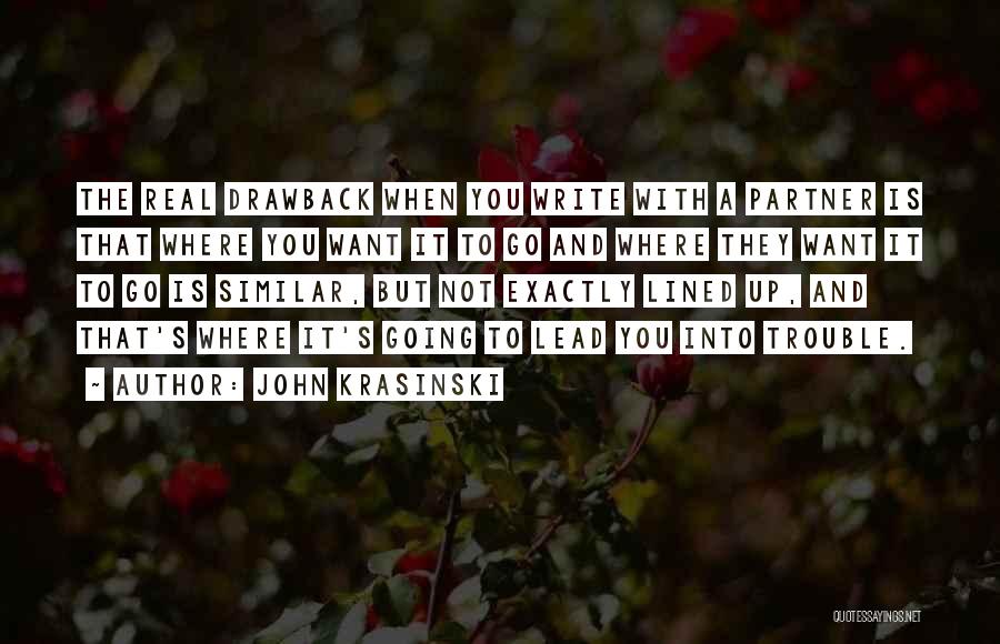 John Krasinski Quotes: The Real Drawback When You Write With A Partner Is That Where You Want It To Go And Where They