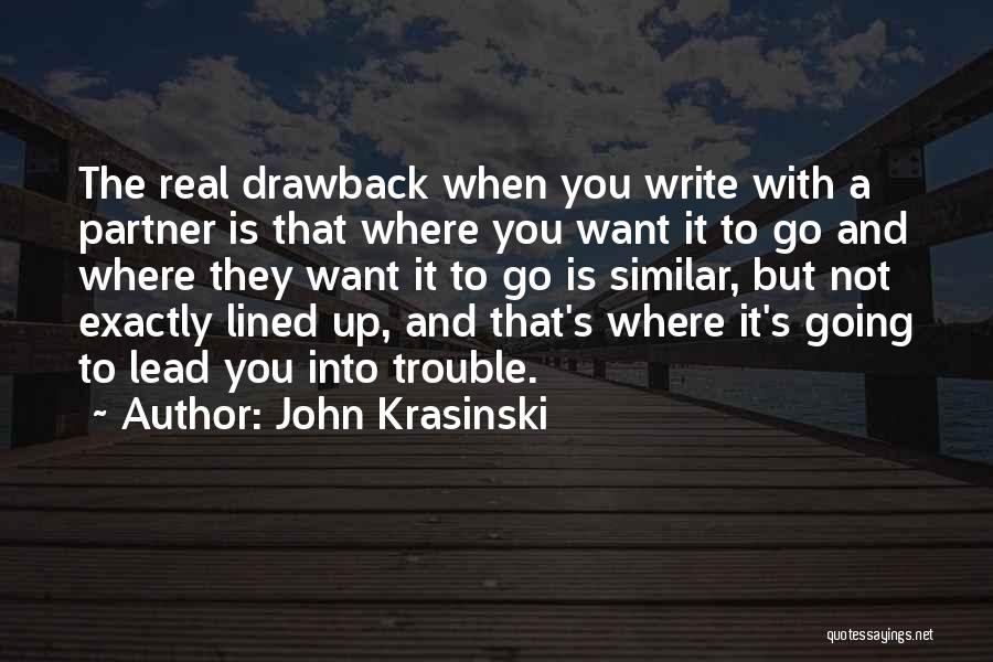 John Krasinski Quotes: The Real Drawback When You Write With A Partner Is That Where You Want It To Go And Where They